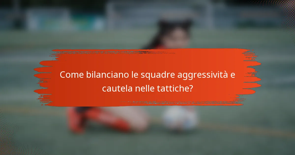 Come bilanciano le squadre aggressività e cautela nelle tattiche?