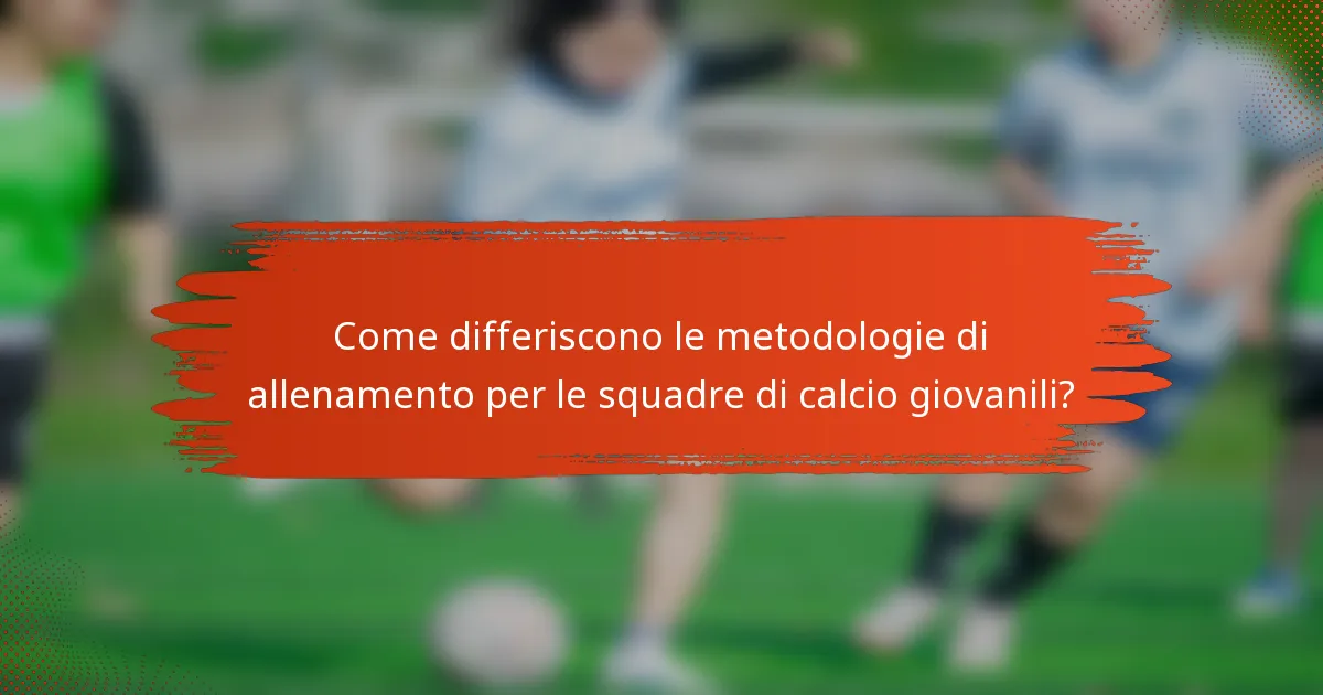 Come differiscono le metodologie di allenamento per le squadre di calcio giovanili?