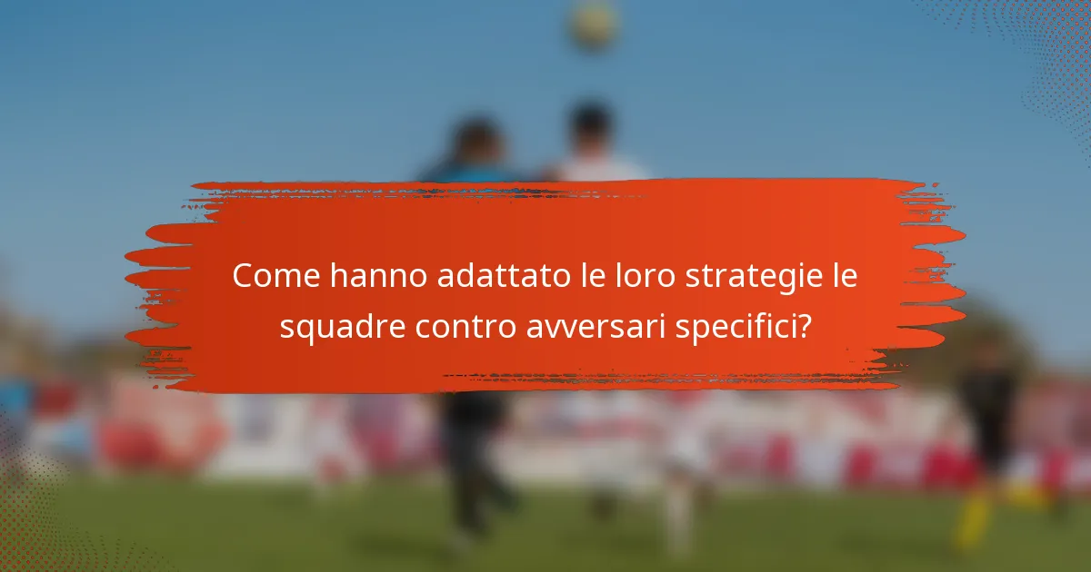 Come hanno adattato le loro strategie le squadre contro avversari specifici?