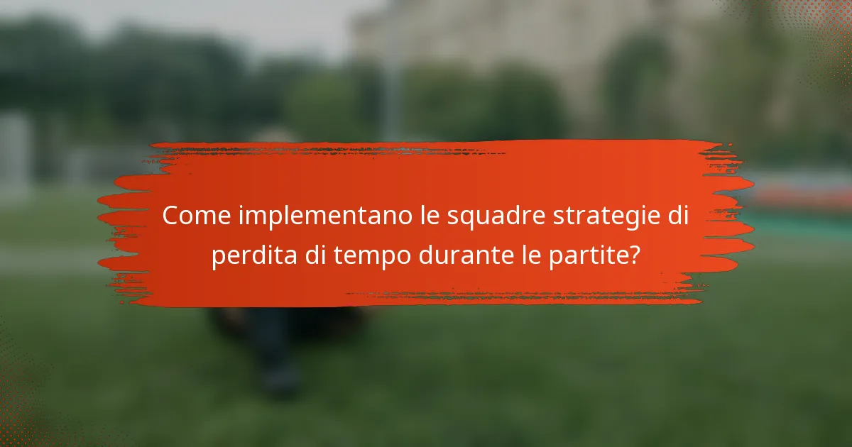 Come implementano le squadre strategie di perdita di tempo durante le partite?