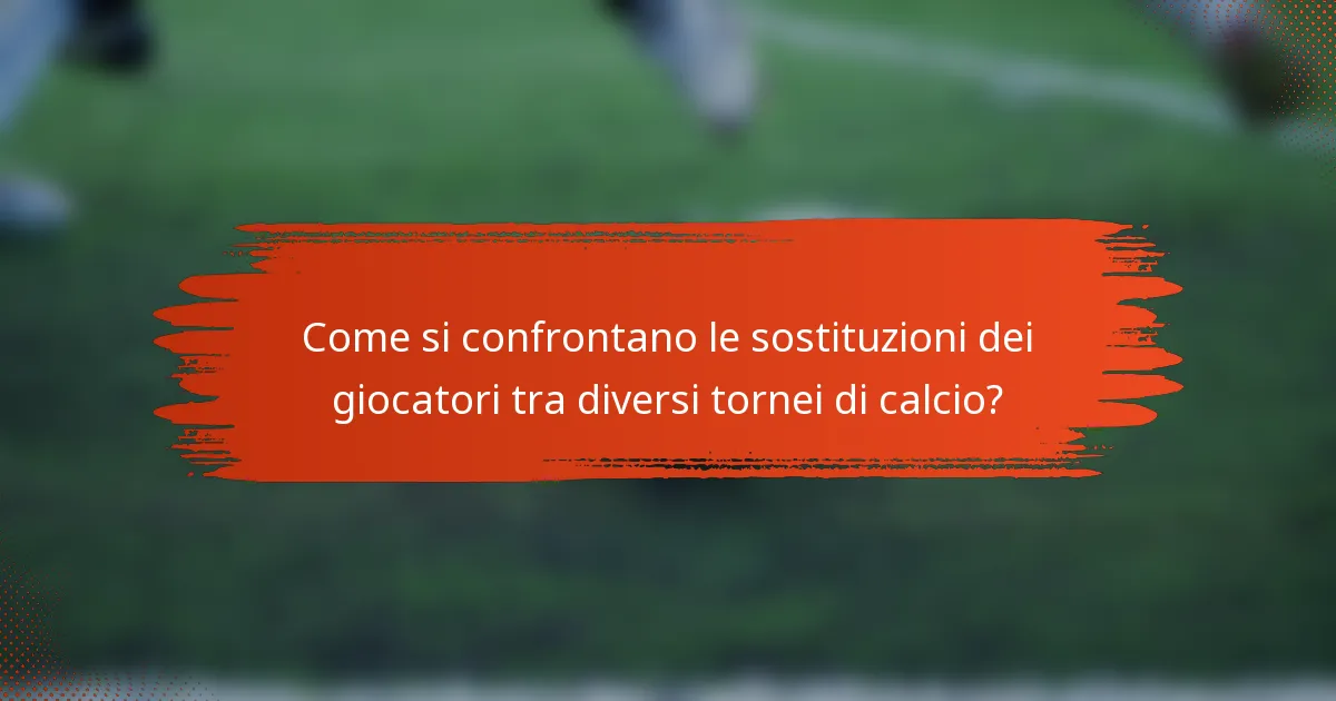 Come si confrontano le sostituzioni dei giocatori tra diversi tornei di calcio?