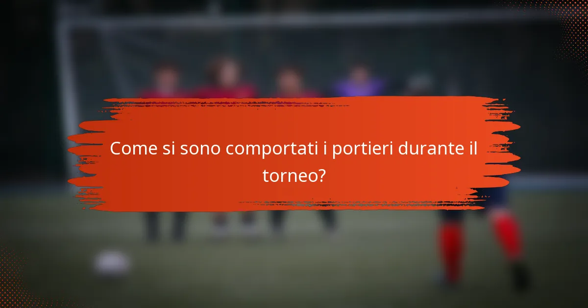 Come si sono comportati i portieri durante il torneo?