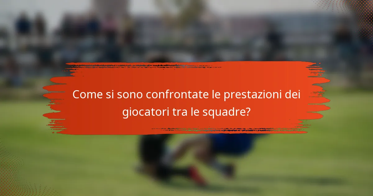 Come si sono confrontate le prestazioni dei giocatori tra le squadre?