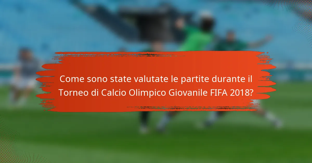 Come sono state valutate le partite durante il Torneo di Calcio Olimpico Giovanile FIFA 2018?