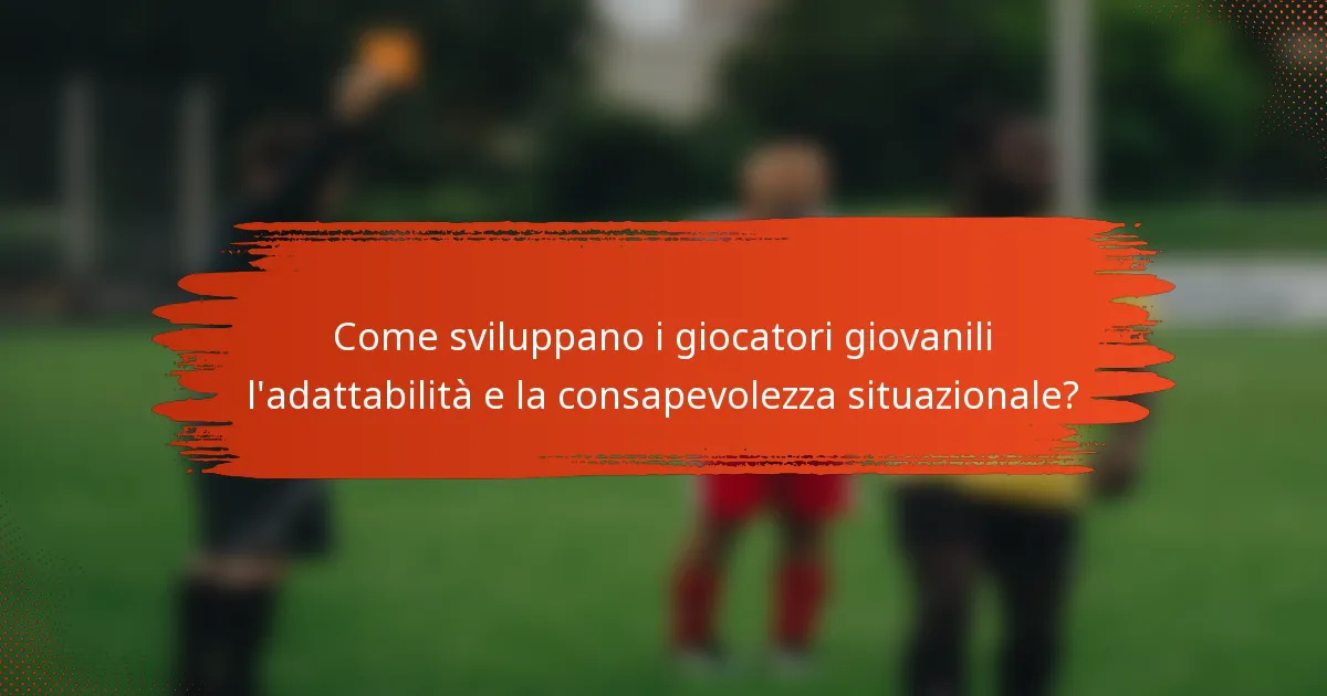 Come sviluppano i giocatori giovanili l'adattabilità e la consapevolezza situazionale?