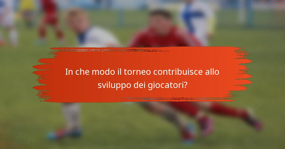 In che modo il torneo contribuisce allo sviluppo dei giocatori?