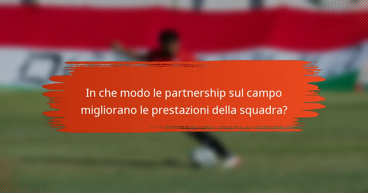 In che modo le partnership sul campo migliorano le prestazioni della squadra?