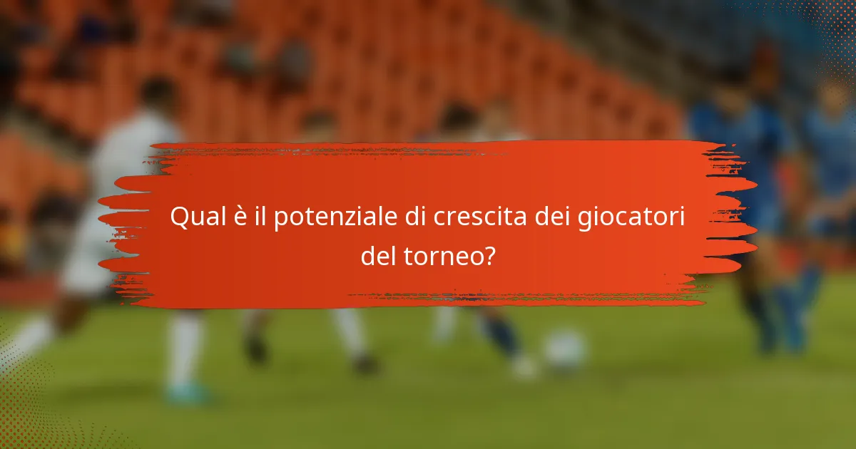 Qual è il potenziale di crescita dei giocatori del torneo?