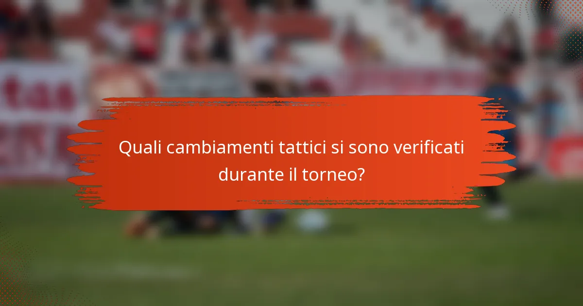 Quali cambiamenti tattici si sono verificati durante il torneo?