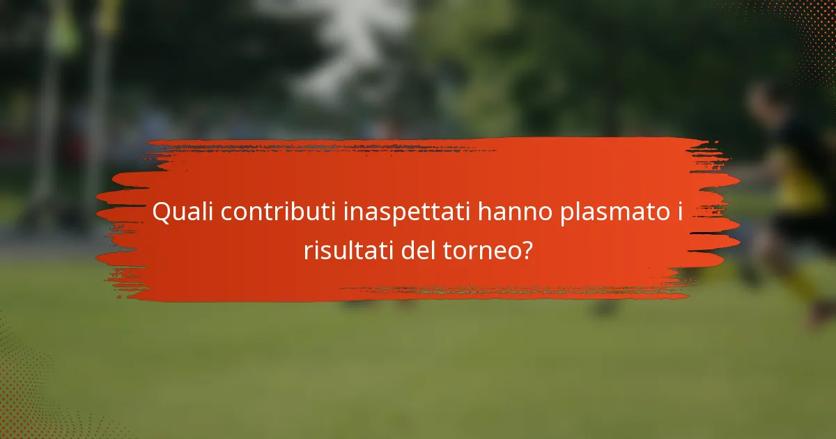 Quali contributi inaspettati hanno plasmato i risultati del torneo?