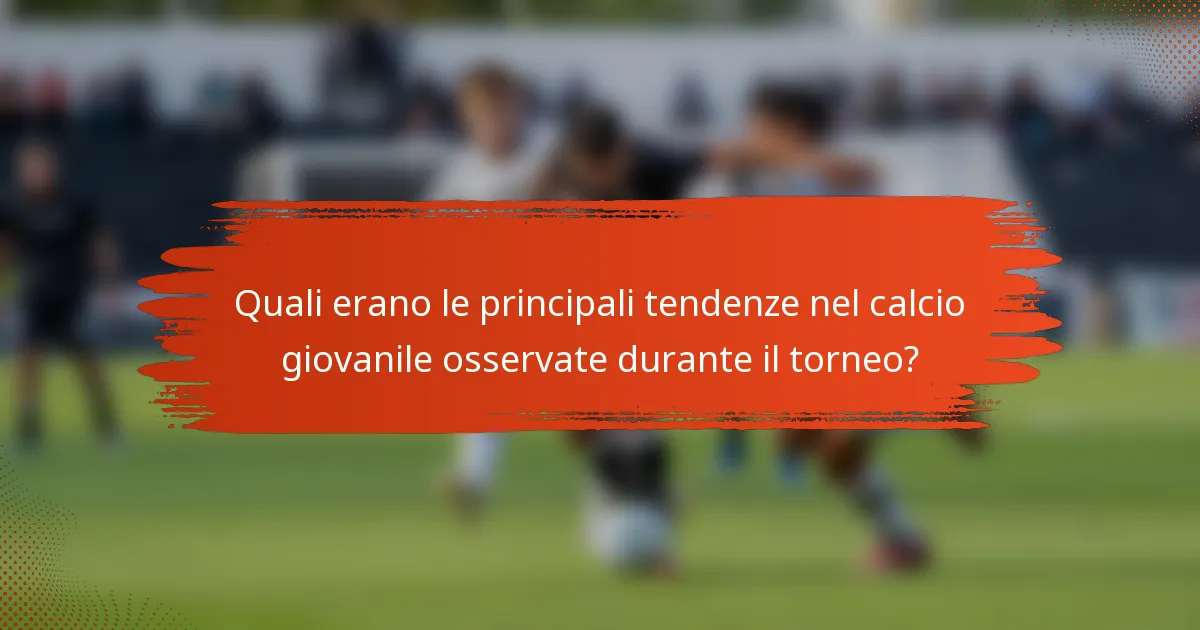 Quali erano le principali tendenze nel calcio giovanile osservate durante il torneo?