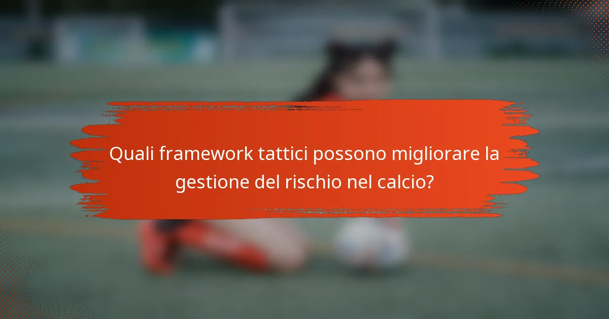Quali framework tattici possono migliorare la gestione del rischio nel calcio?