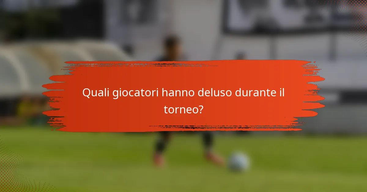 Quali giocatori hanno deluso durante il torneo?