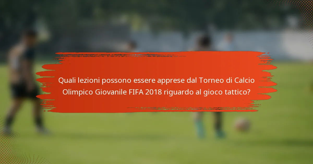 Quali lezioni possono essere apprese dal Torneo di Calcio Olimpico Giovanile FIFA 2018 riguardo al gioco tattico?