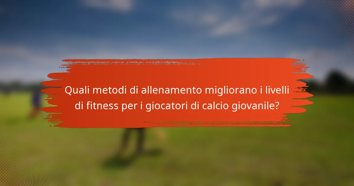 Quali metodi di allenamento migliorano i livelli di fitness per i giocatori di calcio giovanile?