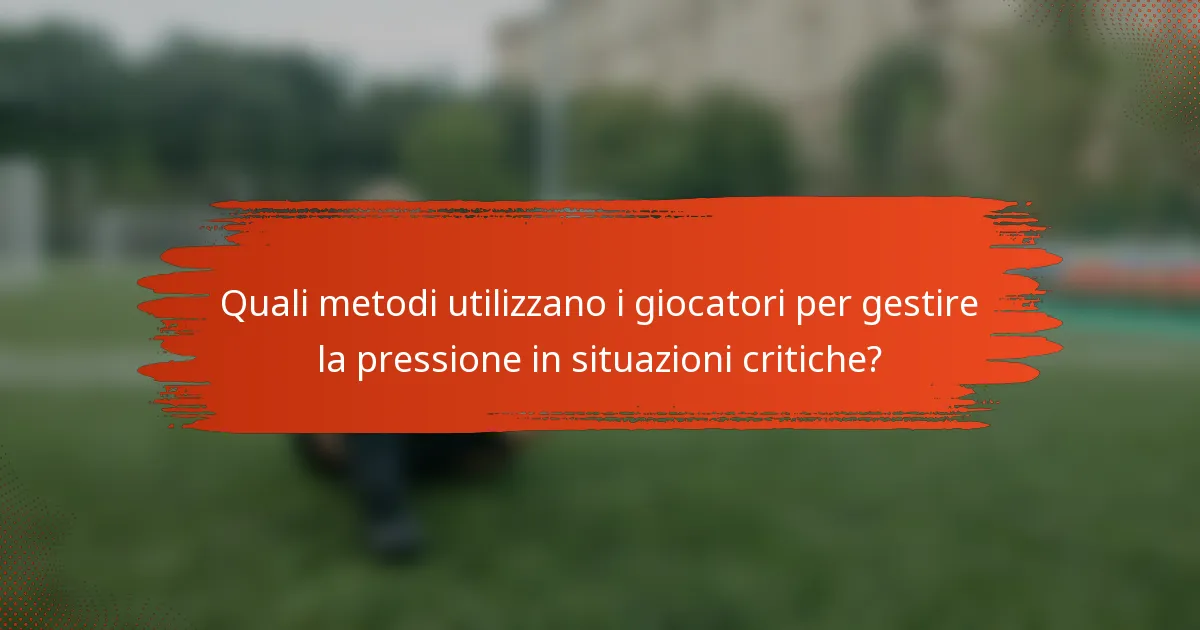 Quali metodi utilizzano i giocatori per gestire la pressione in situazioni critiche?