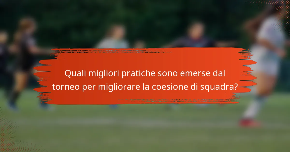 Quali migliori pratiche sono emerse dal torneo per migliorare la coesione di squadra?