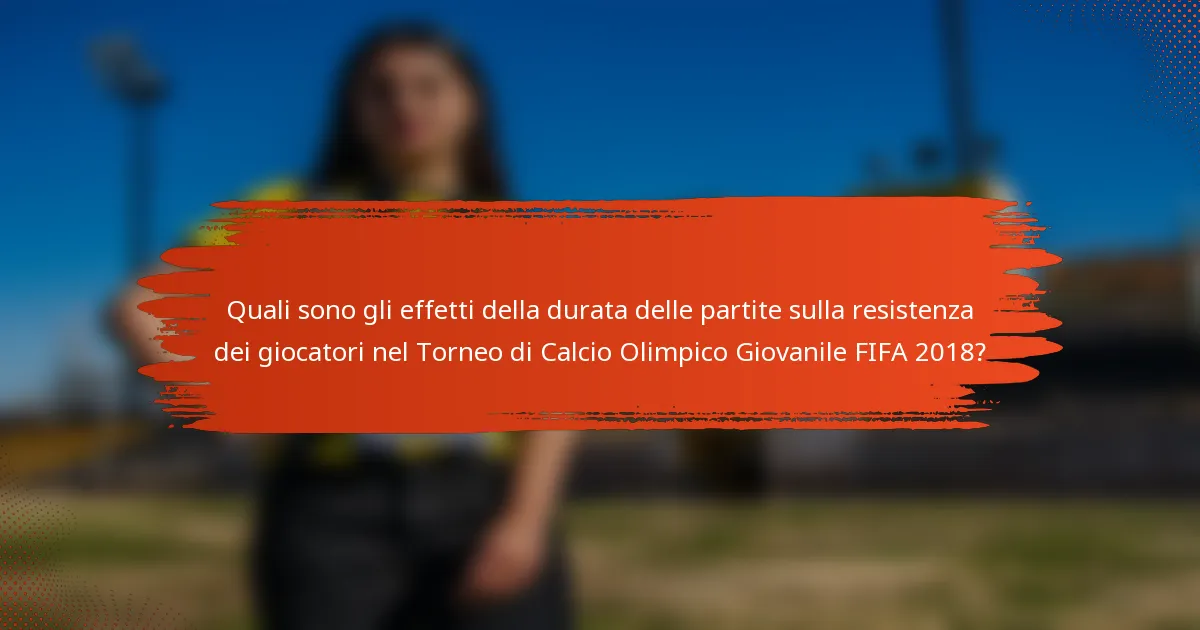 Quali sono gli effetti della durata delle partite sulla resistenza dei giocatori nel Torneo di Calcio Olimpico Giovanile FIFA 2018?