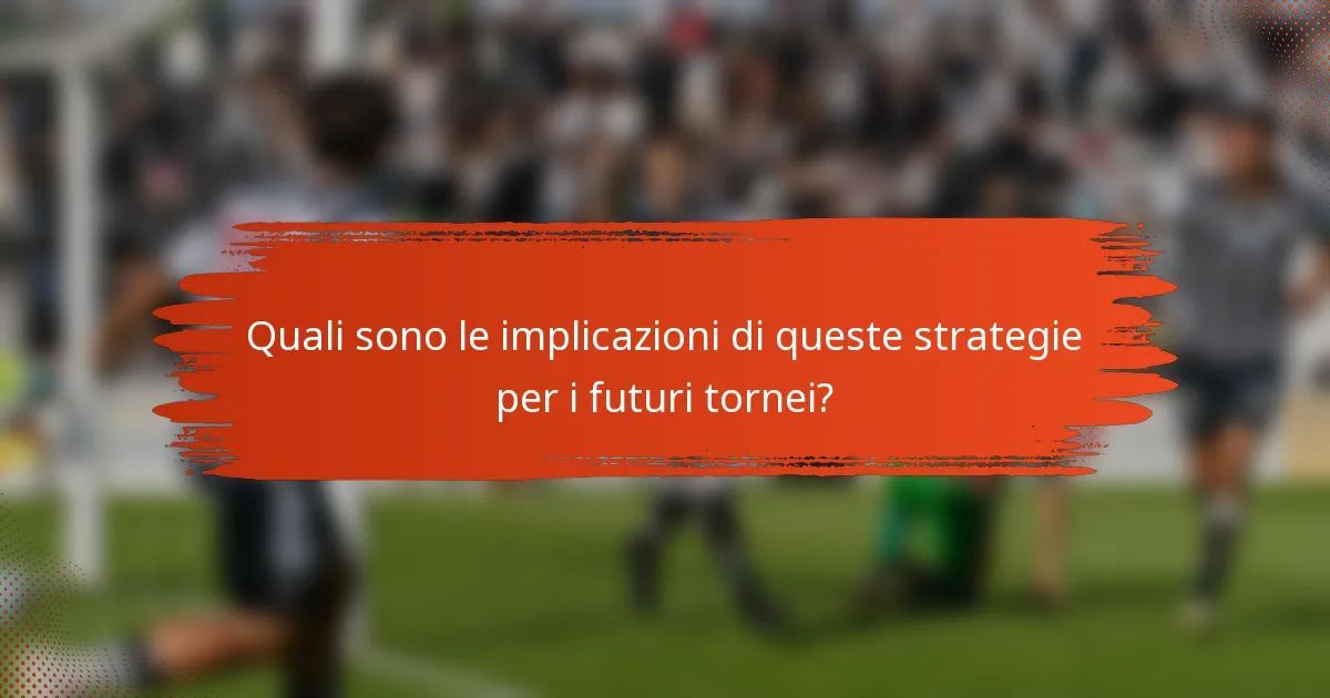 Quali sono le implicazioni di queste strategie per i futuri tornei?