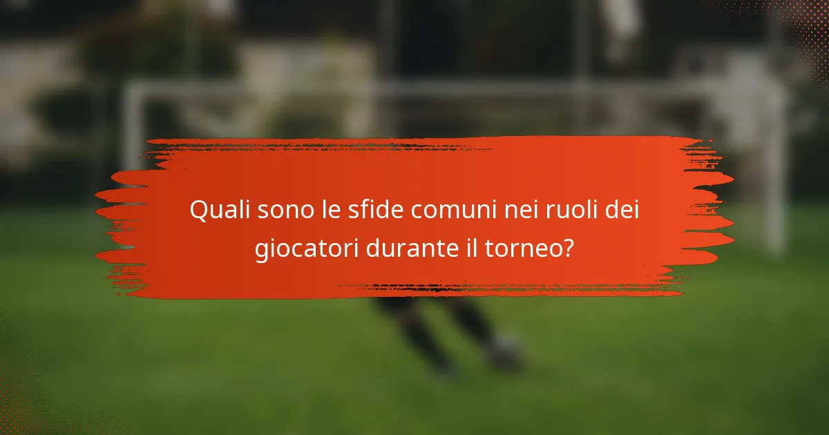 Quali sono le sfide comuni nei ruoli dei giocatori durante il torneo?