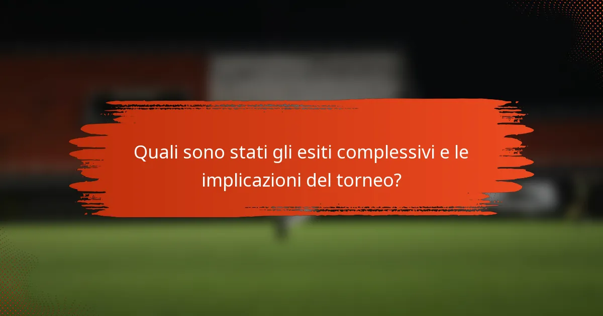 Quali sono stati gli esiti complessivi e le implicazioni del torneo?