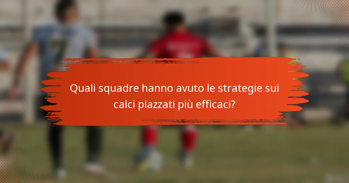 Quali squadre hanno avuto le strategie sui calci piazzati più efficaci?