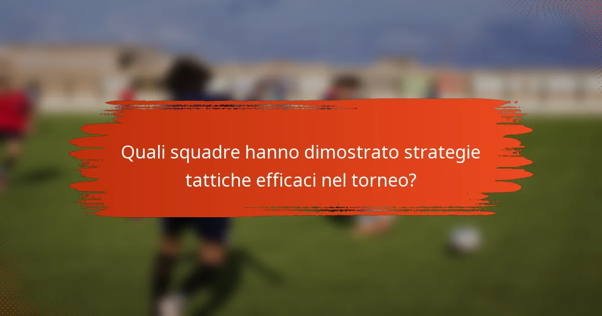 Quali squadre hanno dimostrato strategie tattiche efficaci nel torneo?