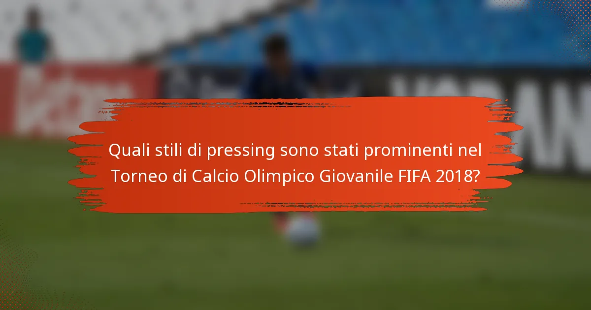 Quali stili di pressing sono stati prominenti nel Torneo di Calcio Olimpico Giovanile FIFA 2018?