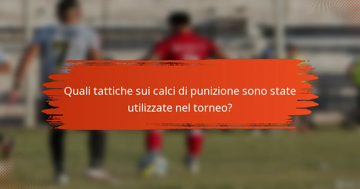 Quali tattiche sui calci di punizione sono state utilizzate nel torneo?