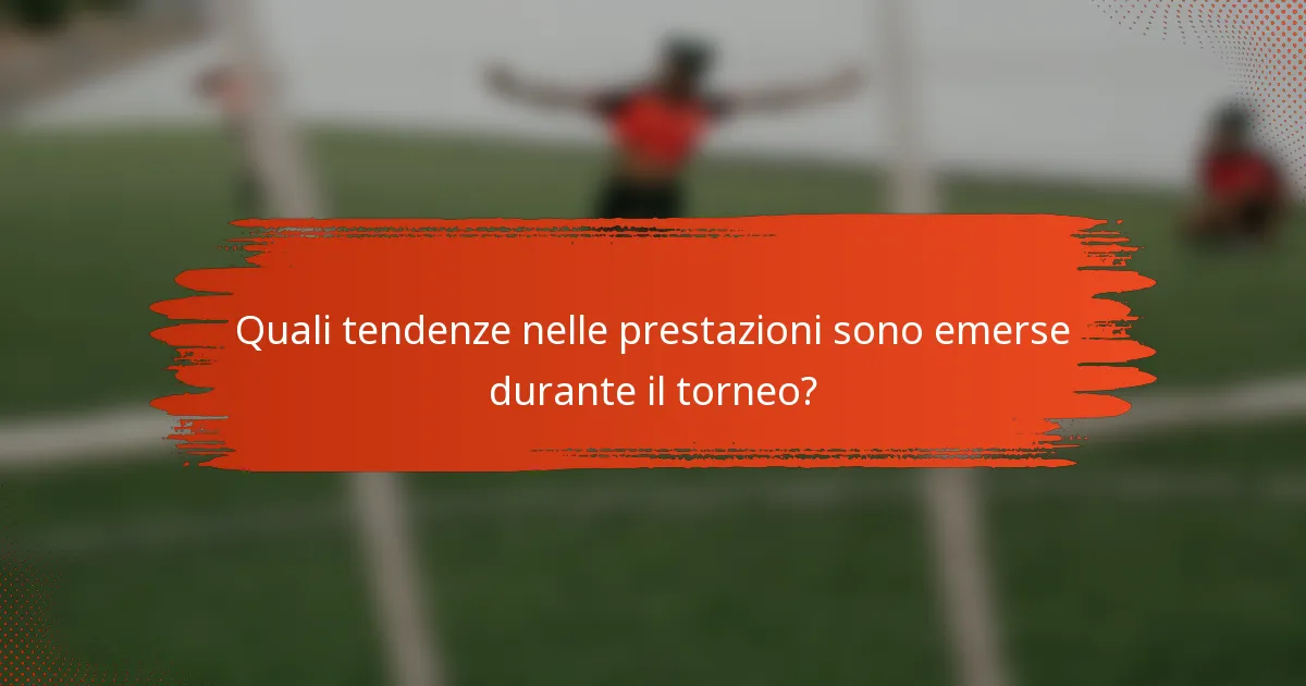 Quali tendenze nelle prestazioni sono emerse durante il torneo?