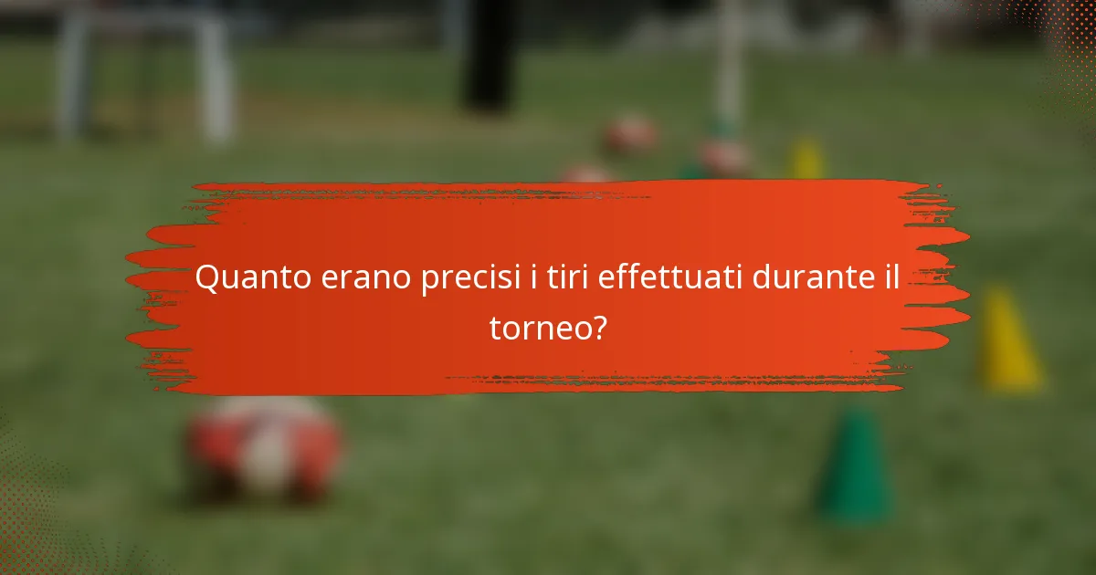 Quanto erano precisi i tiri effettuati durante il torneo?